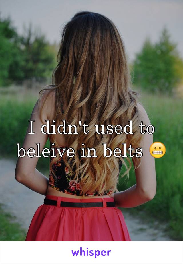 I didn't used to beleive in belts 😬