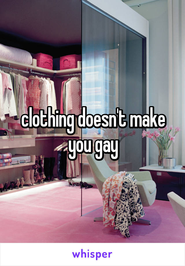 clothing doesn't make you gay