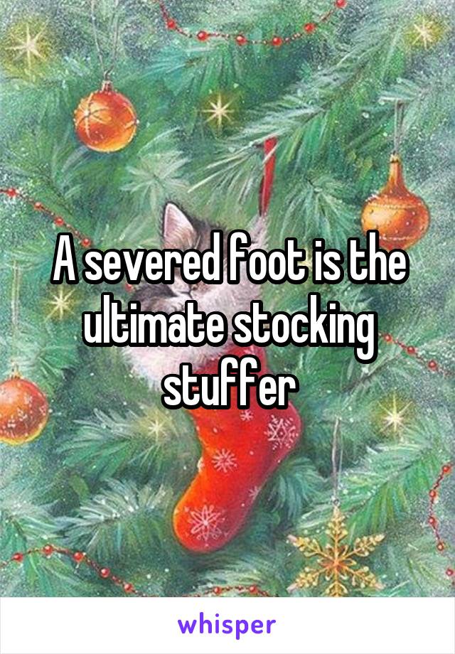 A severed foot is the ultimate stocking stuffer