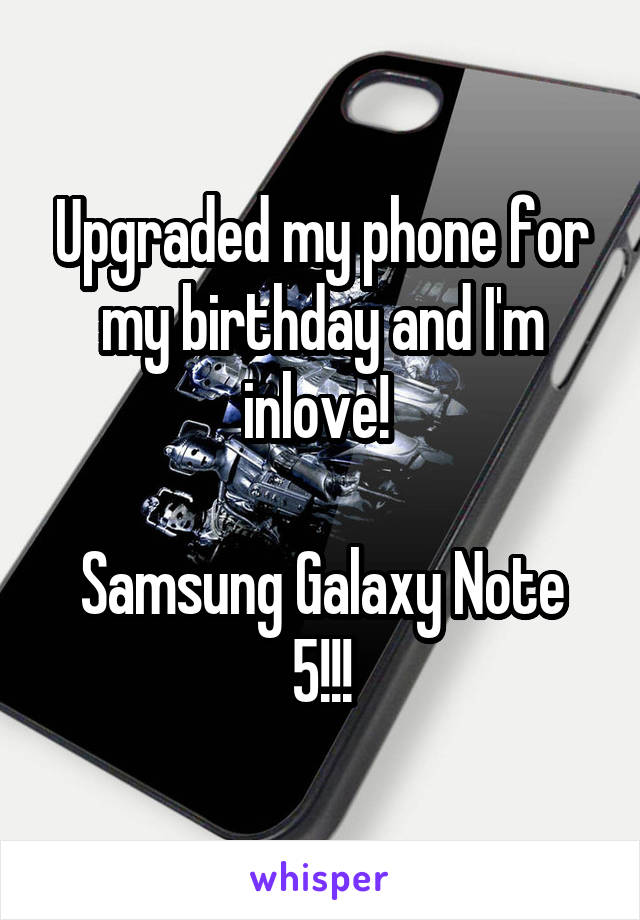 Upgraded my phone for my birthday and I'm inlove! 

Samsung Galaxy Note 5!!!