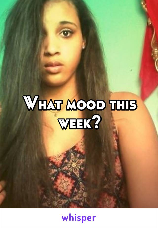 What mood this week?