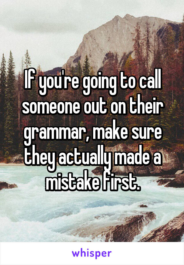 If you're going to call someone out on their grammar, make sure they actually made a mistake first.