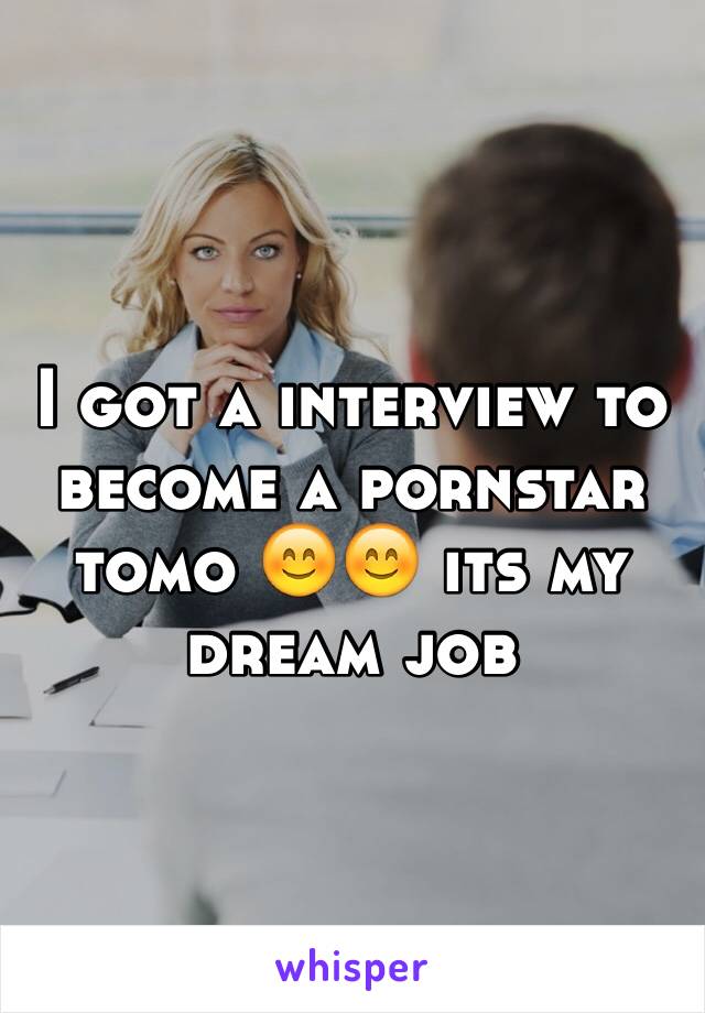 I got a interview to become a pornstar tomo 😊😊 its my dream job 