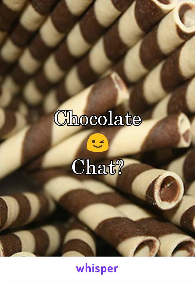Chocolate
😉
Chat?