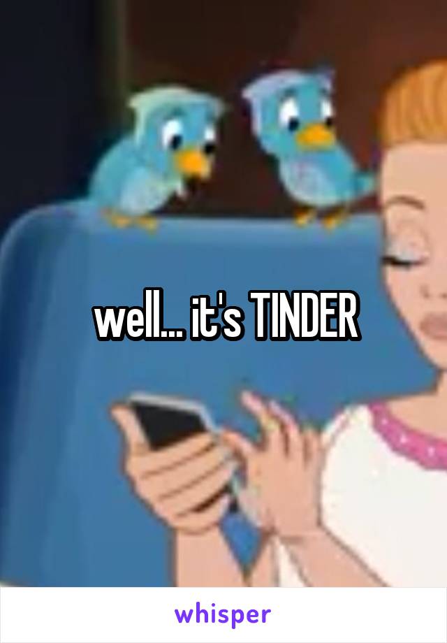 well... it's TINDER