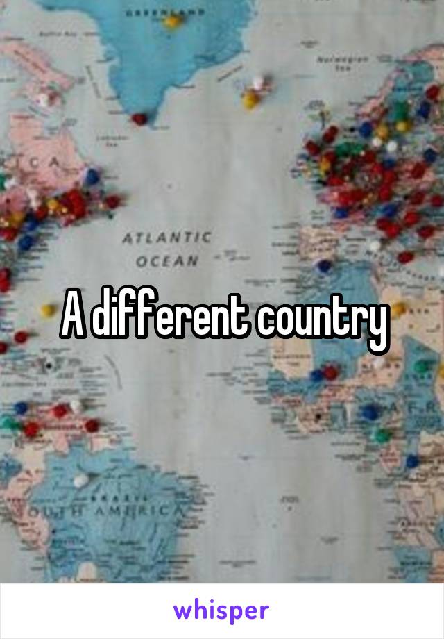 A different country