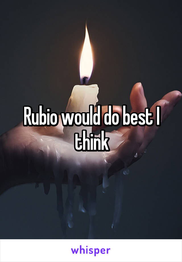 Rubio would do best I think