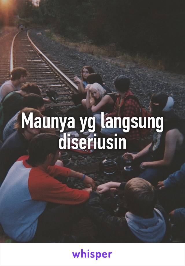 Maunya yg langsung diseriusin