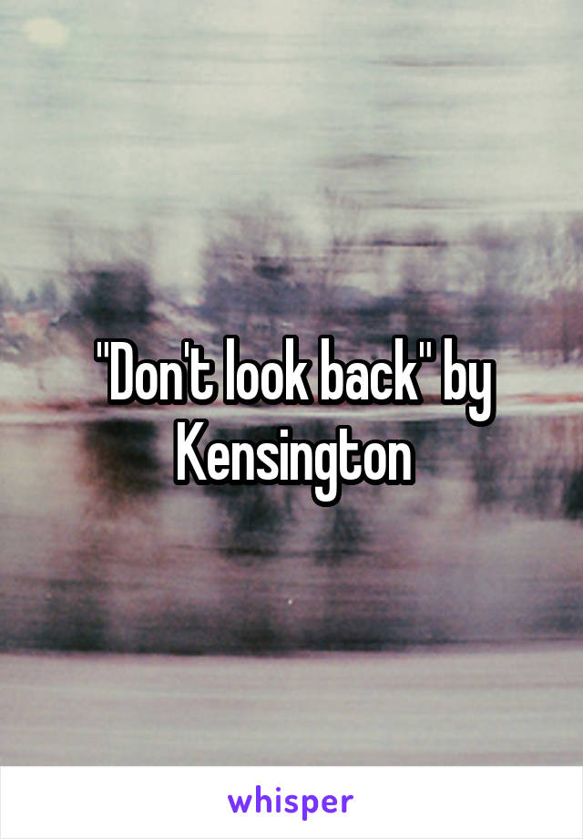 "Don't look back" by Kensington