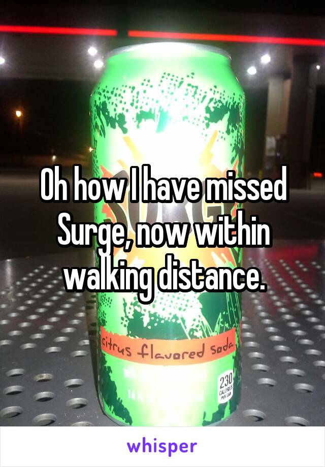 Oh how I have missed Surge, now within walking distance.