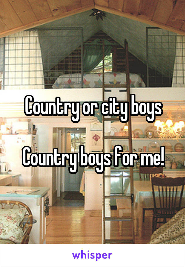 Country or city boys

Country boys for me!