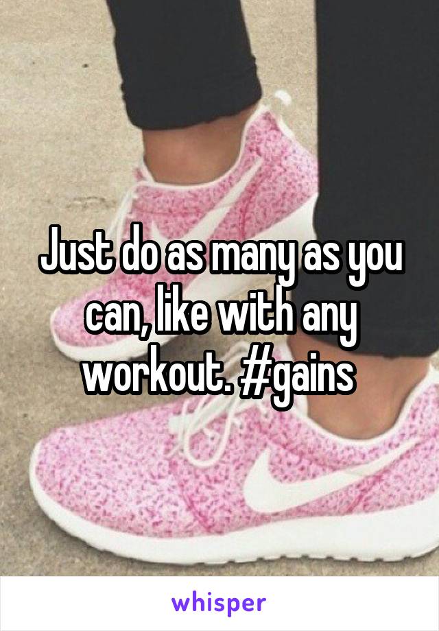 Just do as many as you can, like with any workout. #gains 