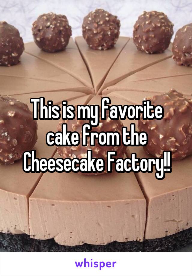 This is my favorite cake from the Cheesecake Factory!!