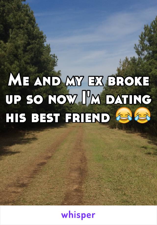 Me and my ex broke up so now I'm dating his best friend 😂😂
