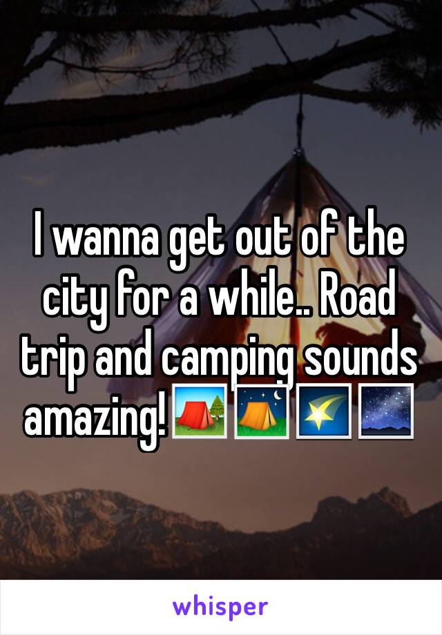 I wanna get out of the city for a while.. Road trip and camping sounds amazing!🏕⛺️🌠🌌