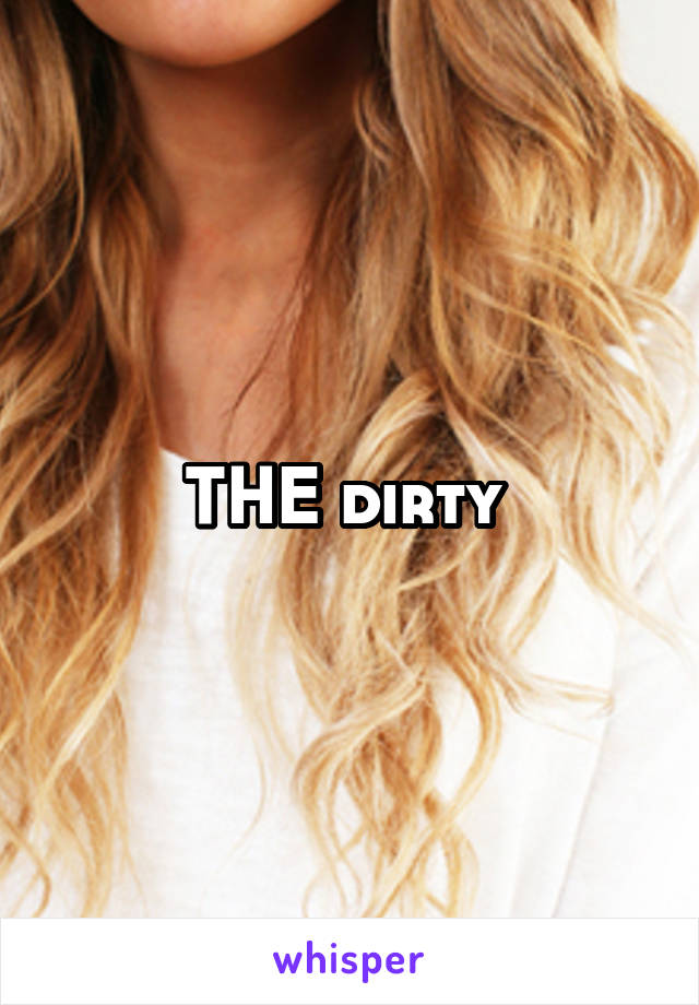 THE dirty 