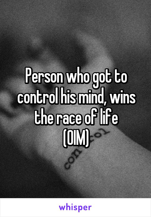 Person who got to control his mind, wins the race of life
(OIM)