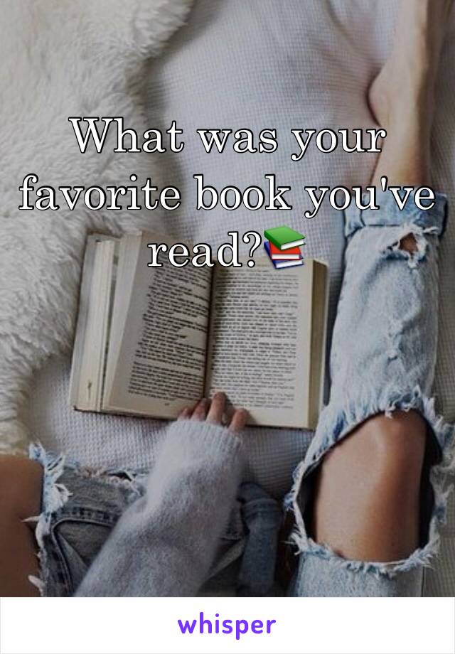 What was your favorite book you've read?📚