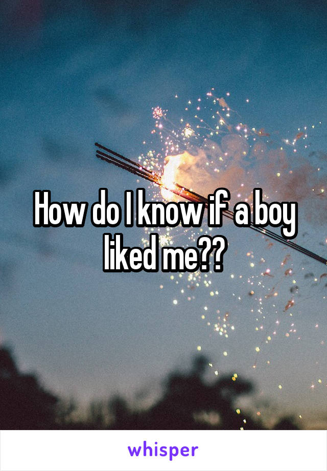 How do I know if a boy liked me??