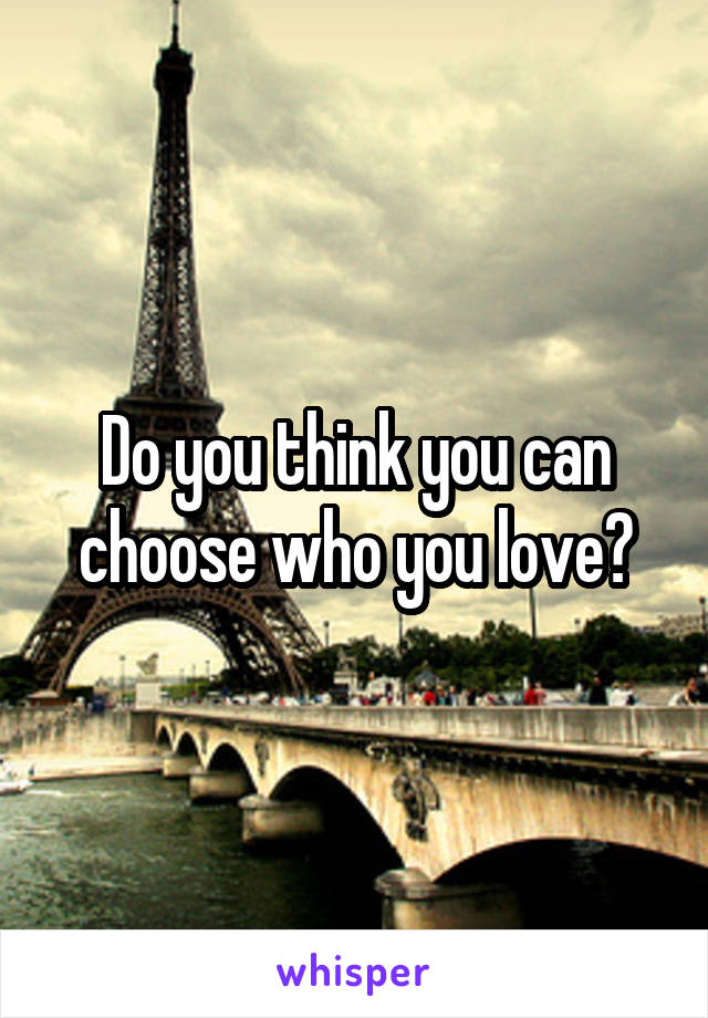 Do you think you can choose who you love?