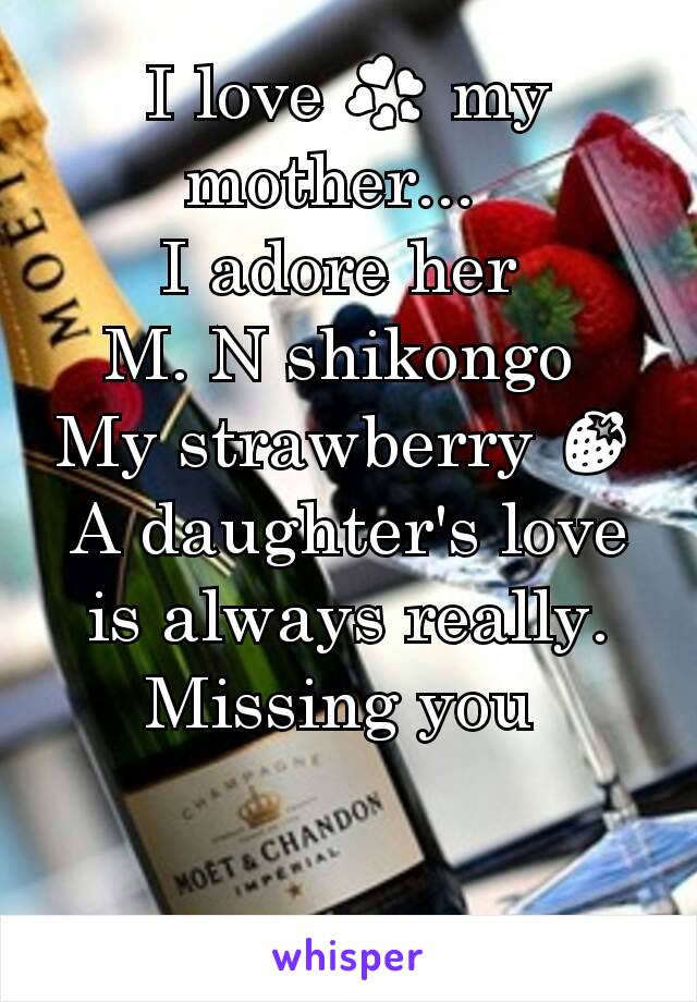 I love 💞 my mother...  
I adore her 
M. N shikongo 
My strawberry 🍓
A daughter's love is always really.  Missing you 