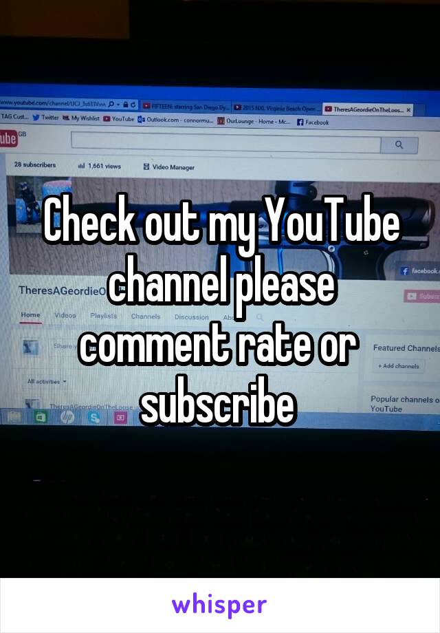 
Check out my YouTube channel please comment rate or 
subscribe 
