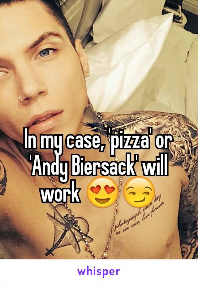 In my case, 'pizza' or 'Andy Biersack' will work 😍😏