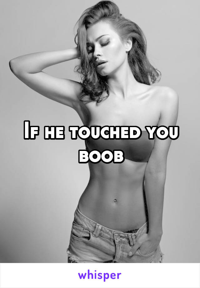 If he touched you boob