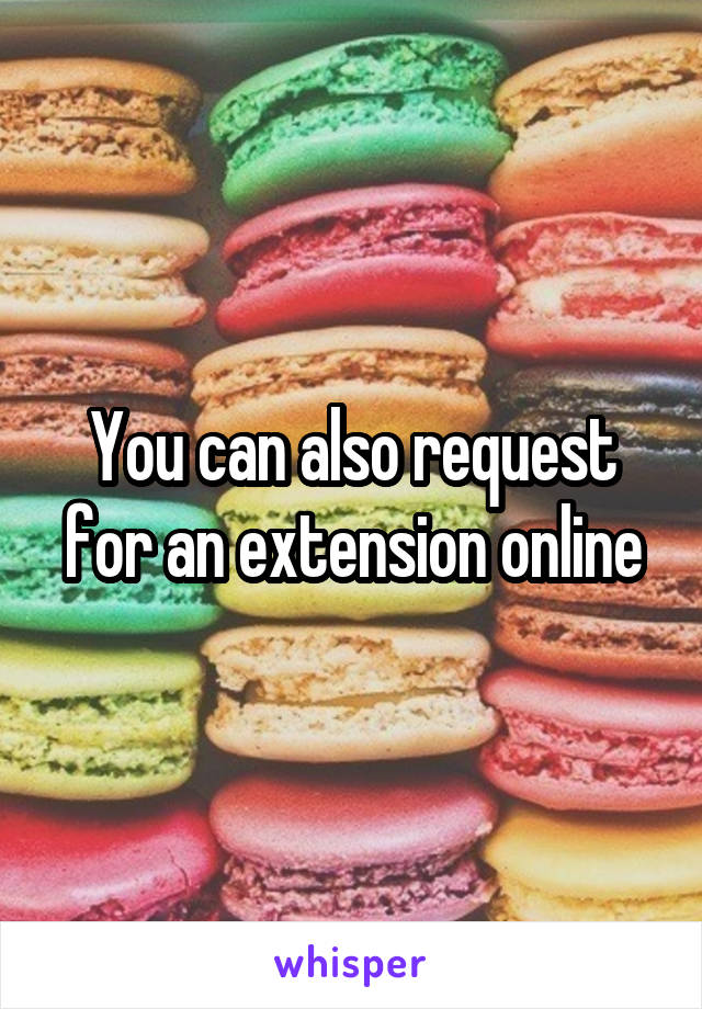 You can also request for an extension online