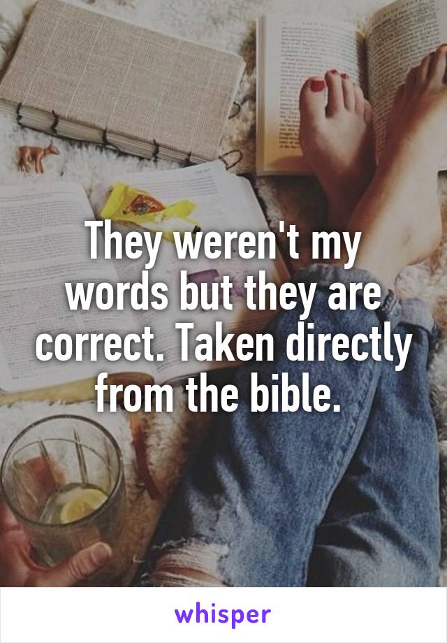 They weren't my words but they are correct. Taken directly from the bible. 