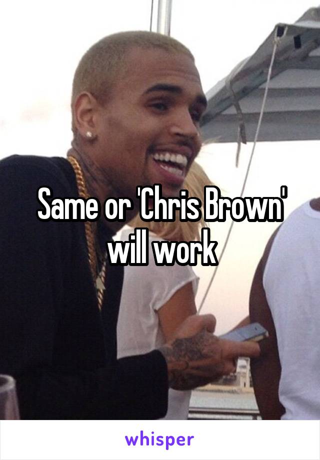 Same or 'Chris Brown' will work