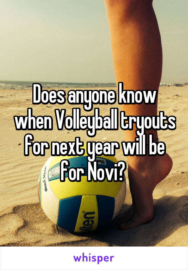 Does anyone know when Volleyball tryouts for next year will be for Novi? 