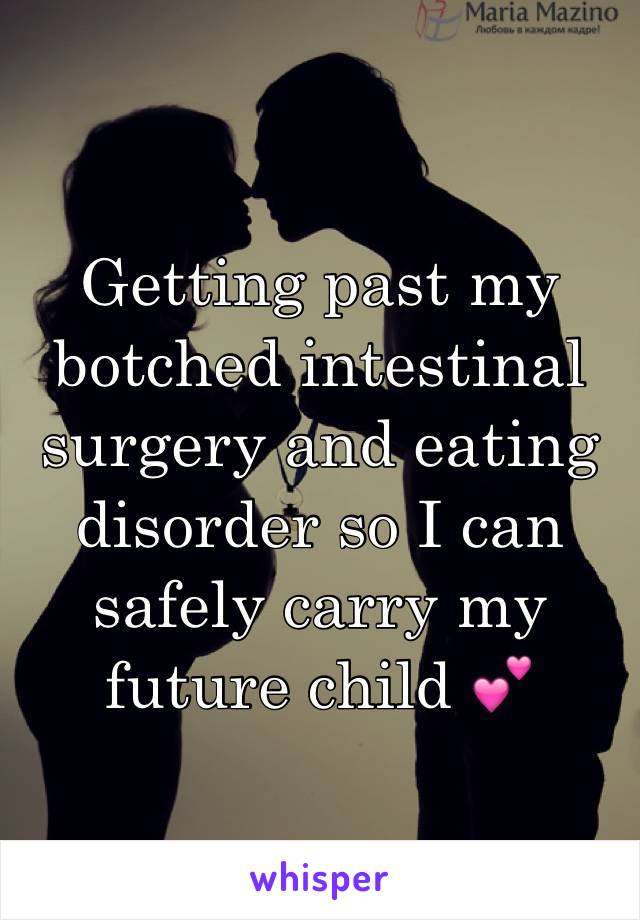 Getting past my botched intestinal surgery and eating disorder so I can safely carry my future child 💕