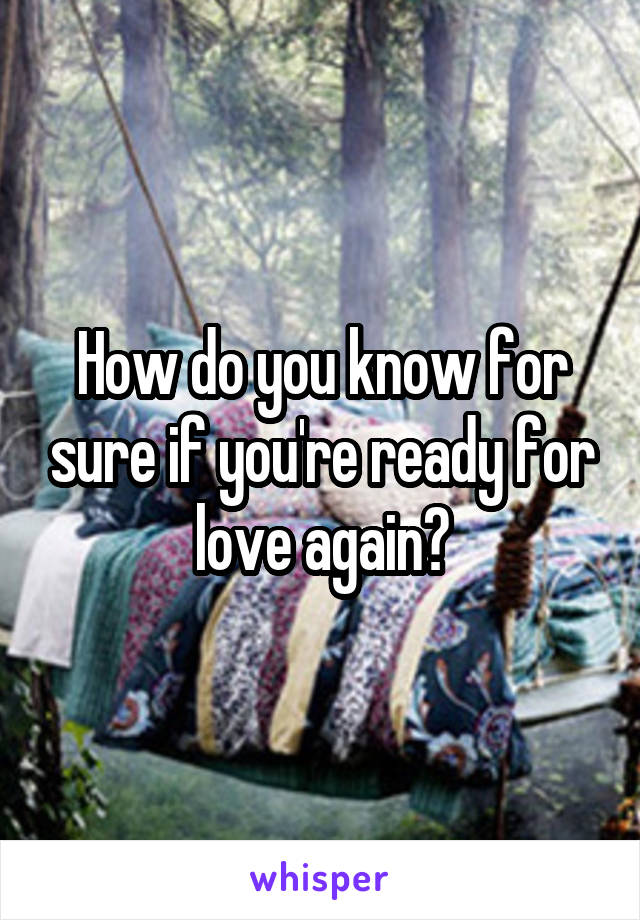 How do you know for sure if you're ready for love again?