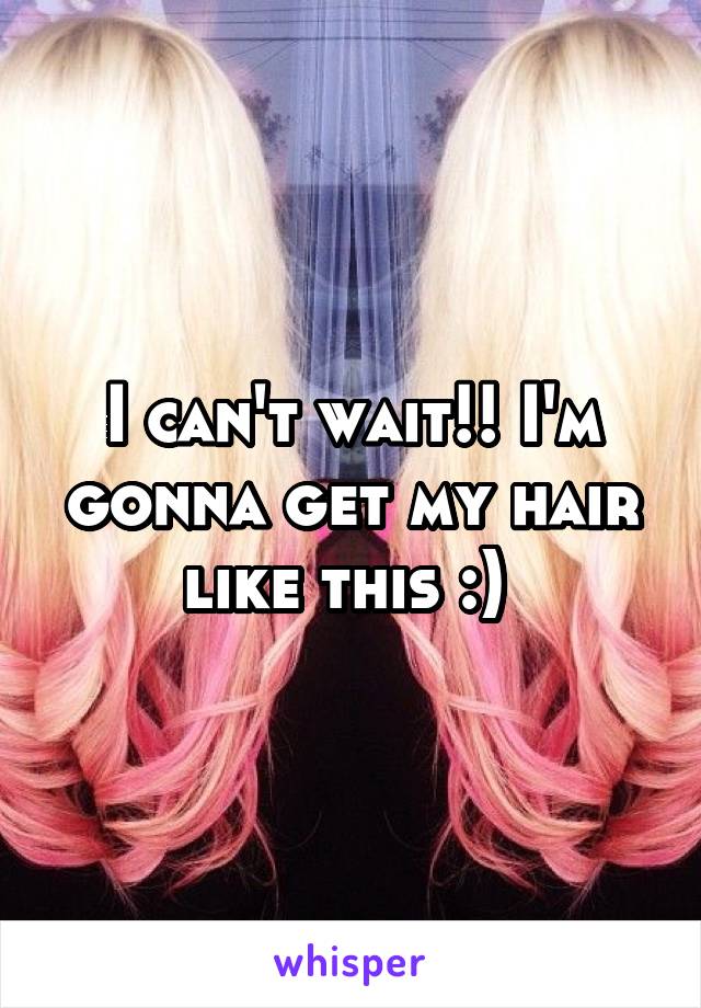 I can't wait!! I'm gonna get my hair like this :) 