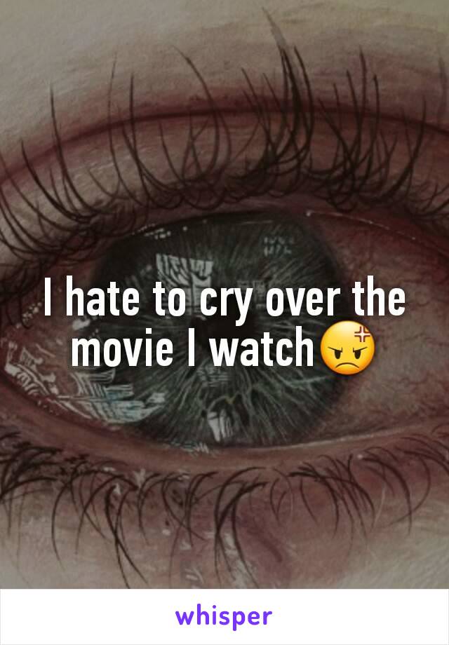 I hate to cry over the movie I watch😡