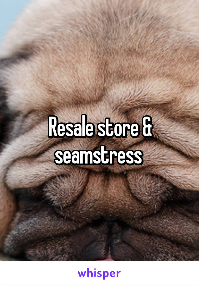 Resale store & seamstress 