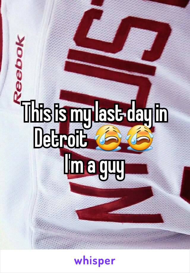 This is my last day in Detroit 😭😭
I'm a guy