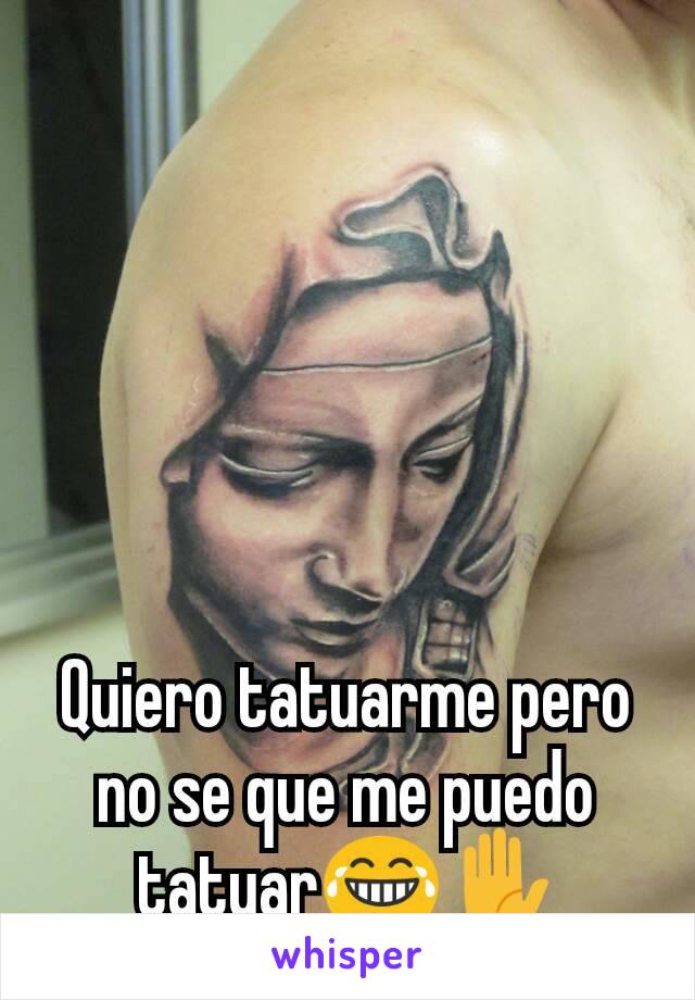 Quiero tatuarme pero no se que me puedo tatuar😂✋