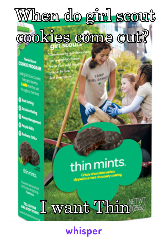 When do girl scout cookies come out? 







I want Thin Mints.