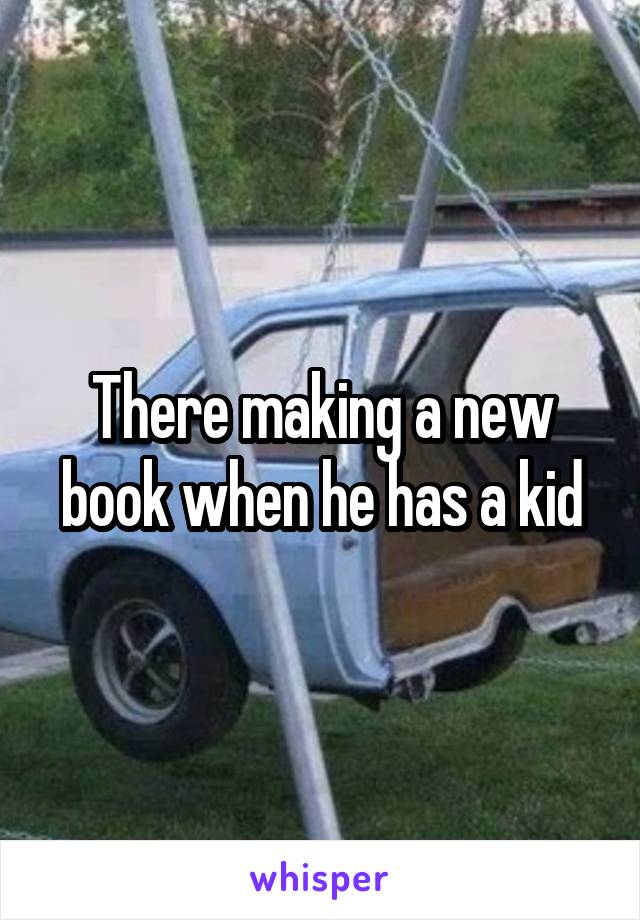 There making a new book when he has a kid