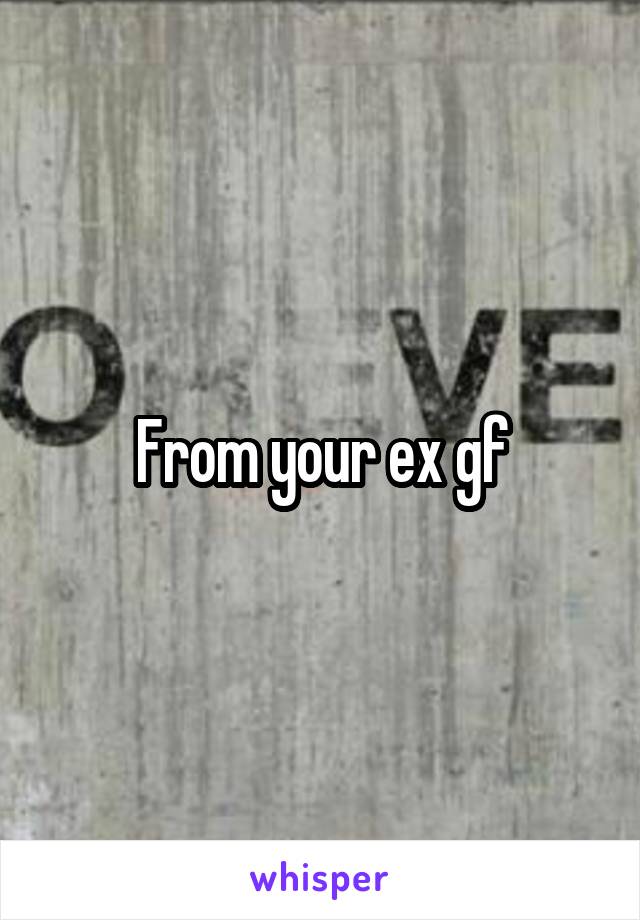 From your ex gf