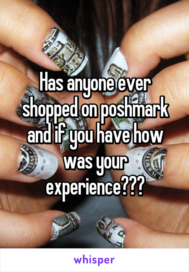 Has anyone ever shopped on poshmark and if you have how was your experience???