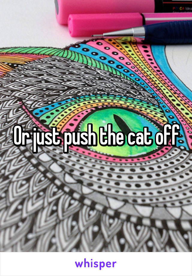 Or just push the cat off