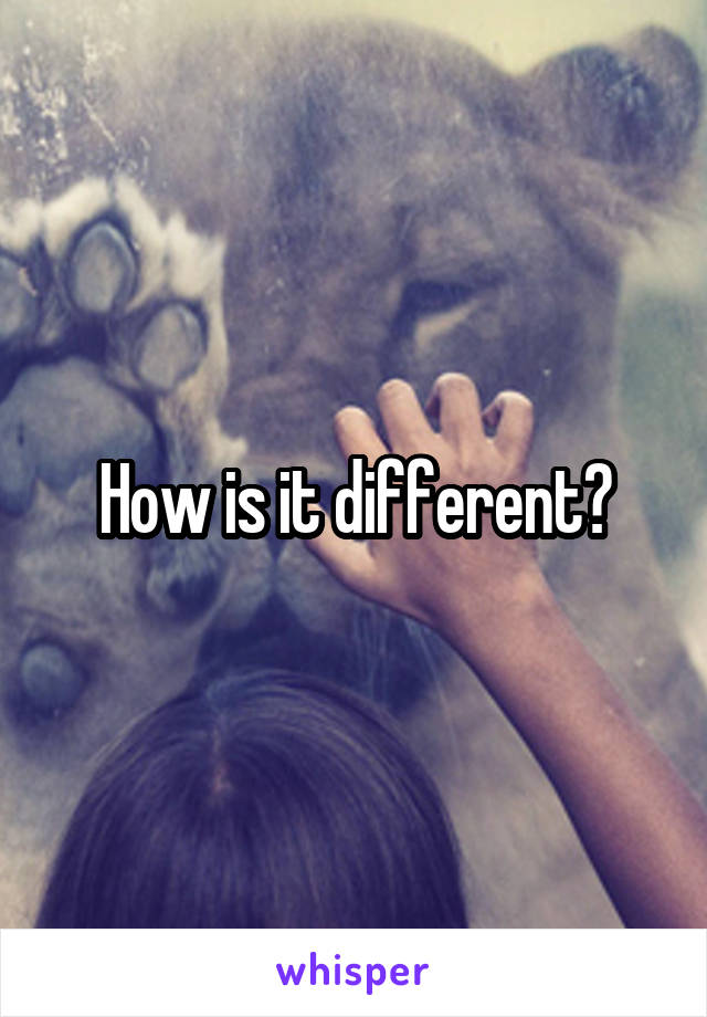 How is it different?