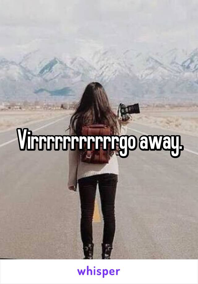 Virrrrrrrrrrrgo away.