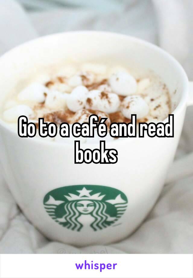 Go to a café and read books