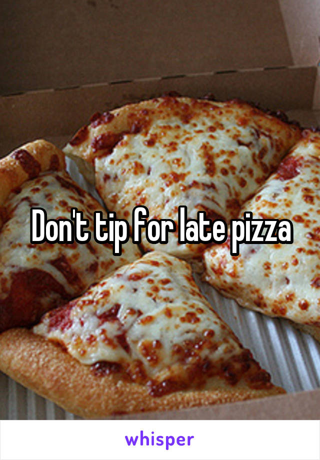 Don't tip for late pizza