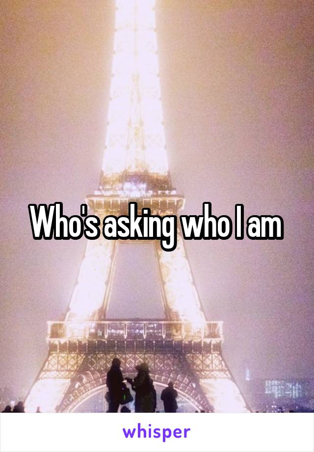 Who's asking who I am 