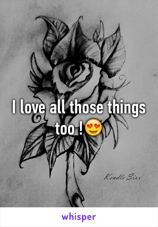 I love all those things too !😍